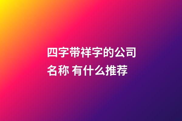 四字带祥字的公司名称 有什么推荐-第1张-公司起名-玄机派